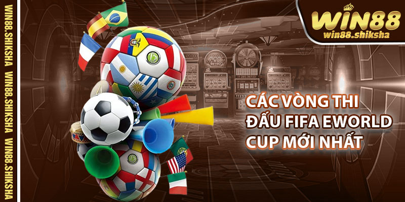 Các vòng thi đấu FIFA eWorld Cup mới nhất