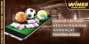 Chia Se Cach Bat Keo Chuan Win88 Nhan Ngay Thuong Nong 2