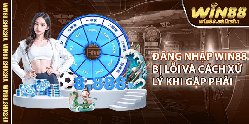Đăng Nhập Win88 Bị Lỗi Và Hướng Xử Lý Nhanh Chóng