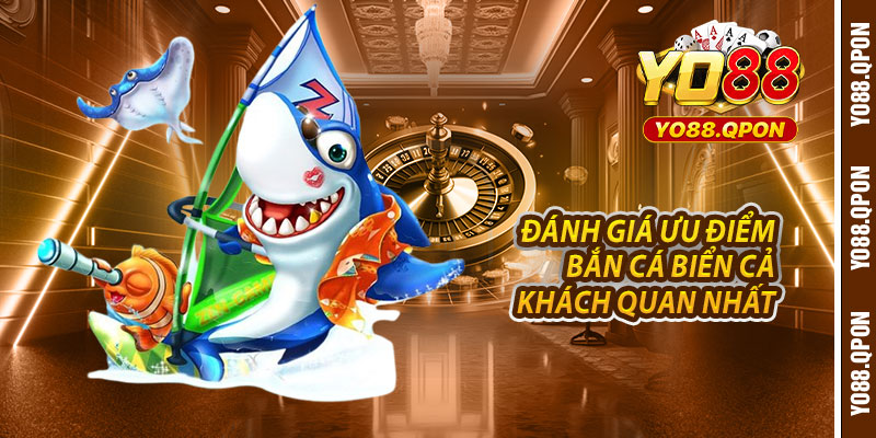 Đánh giá ưu điểm bắn cá biển cả khách quan nhất