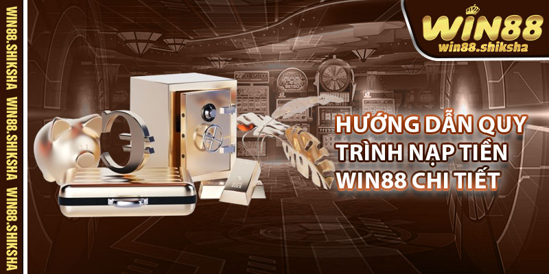 Hướng Dẫn Chi Tiết Các Quy Trình Nạp Tiền Win88