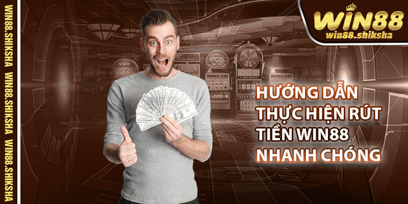 Hướng Dẫn Thao Tác Thực Hiện Lệnh Rút Tiền Win88 Tiện Lợi