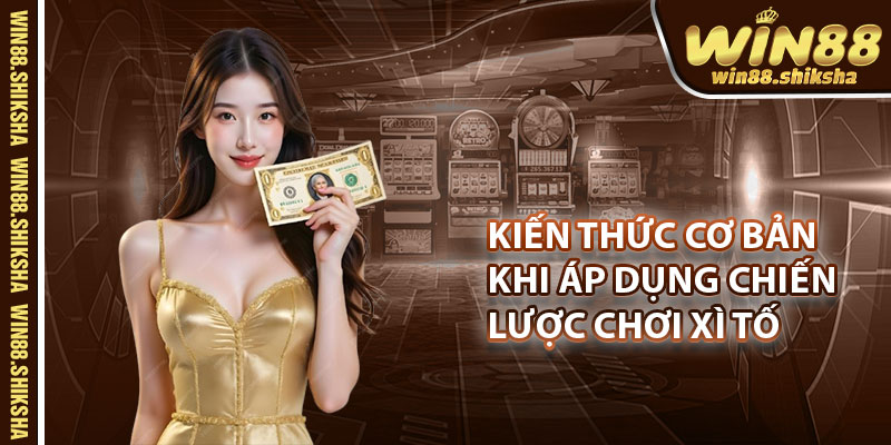 Kiến thức cơ bản khi áp dụng chiến lược chơi xì tố