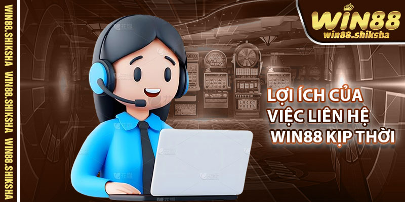 Lợi Ích Của Việc Liên Hệ Win88 Kịp Thời