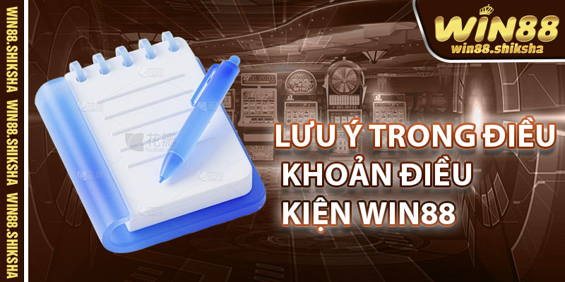 Lưu Ý Trong Điều Khoản Điều Kiện Win88