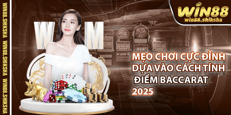 Mẹo chơi cực đỉnh dựa vào cách tính điểm baccarat 2025