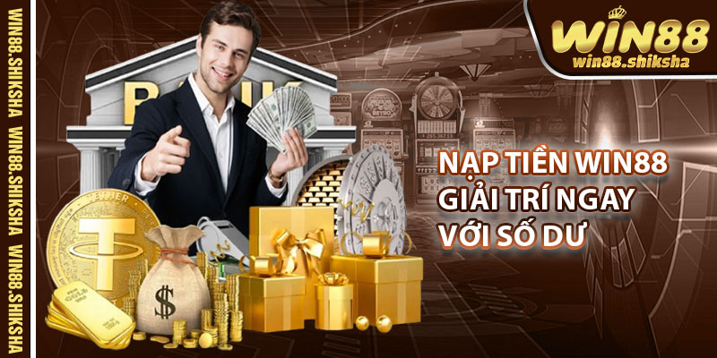 Nap Tien Win88 – Giai Tri Ngay Voi So Du Cap Nhat Nhanh