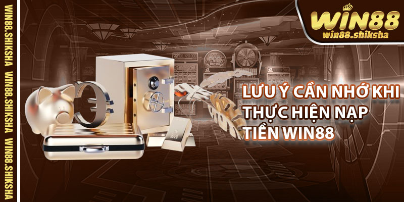 Những Lưu Ý Cần Nhớ Trong Quá Trình Nạp Tiền Win88