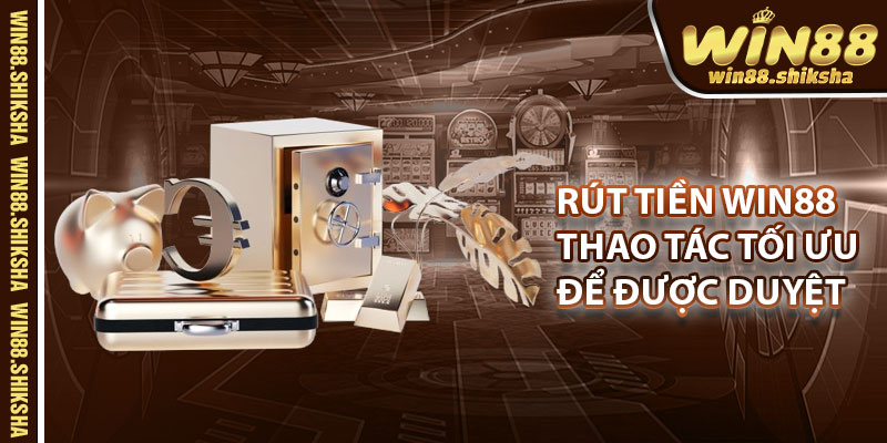 Rut Tien Win88 – Thao Tac Toi Uu De Duoc Duyet Lenh Nhanh