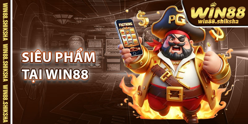 Tổng hợp siêu phẩm không thể bỏ lỡ tại Win88